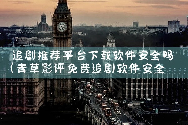 追剧推荐平台下载软件安全吗