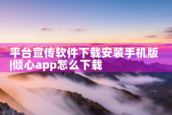 平台宣传软件下载安装手机版