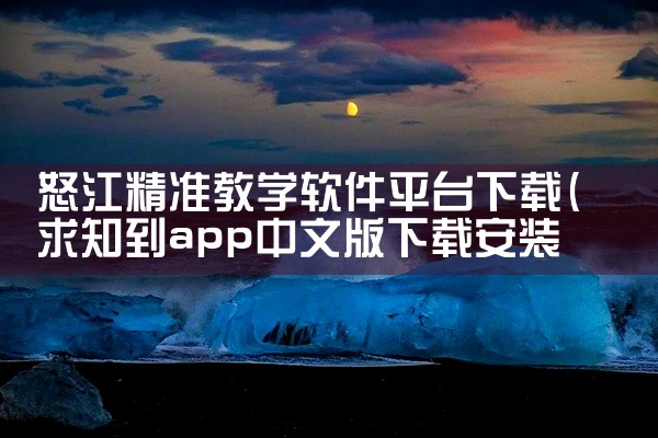 怒江精准教学软件平台下载
