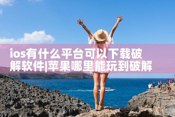 ios有什么平台可以下载破解软件
