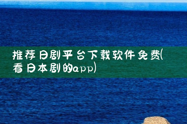 推荐日剧平台下载软件免费